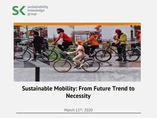 March 11th, 2020
Sustainable Mobility: From Future Trend to
Necessity
 