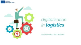 digitalization
in logistics
SUSTAINABLE NETWORKS
 