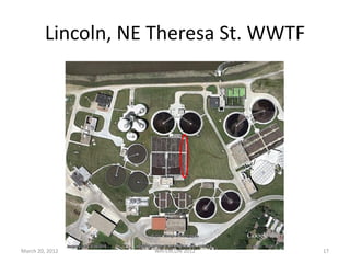 Lincoln, NE Theresa St. WWTF
March 20, 2012 WATERCON 2012 17
 