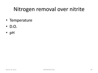 Nitrogen removal over nitrite
• Temperature
• D.O.
• pH
March 20, 2012 WATERCON 2012 28
 