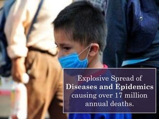 Explosive Spread of
Diseases and Epidemics
causing over 17 million
annual deaths.
 