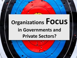 Organizations Focus
in Governments and
Private Sectors?
 