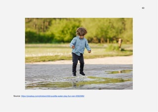 60
Source: https://pixabay.com/photos/child-puddle-water-play-fun-rain-5582986/
 