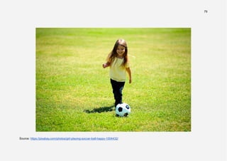 79
Source: https://pixabay.com/photos/girl-playing-soccer-ball-happy-1004432/
 