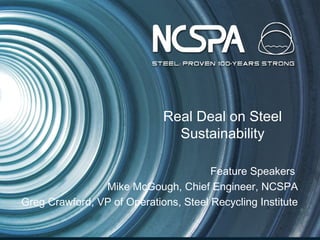 Real Deal on Steel
Sustainability
Feature Speakers
Mike McGough, Chief Engineer, NCSPA
Greg Crawford, VP of Operations, Steel Recycling Institute
 