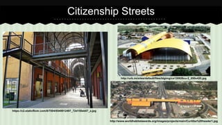 Citizenship Streets 
http://urb.im/sites/default/files/blgimg/ca130826cu-2_650x420.jpg 
http://www.worldhabitatawards.org/images/projects/main/Curitiba%20header1.jpg 
https://c2.staticflickr.com/8/7004/6549912497_72d150eb07_z.jpg 
 