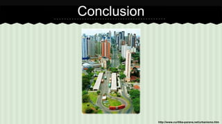 Conclusion 
http://www.curitiba-parana.net/urbanismo.htm 
