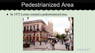 Pedestrianized Area 
● In 1972 Lerner created a pedestrianized area. 
http://www.dailygossip.org/curitiba-the-ecological- 
capital-of-brazil-778 
 