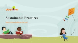 Sustainable Practices
https://www.giggletree.com.au/
 