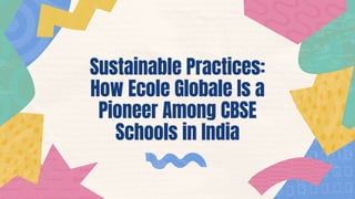 Sustainable Practices:
Sustainable Practices:
How Ecole Globale Is a
How Ecole Globale Is a
Pioneer Among CBSE
Pioneer Among CBSE
Schools in India
Schools in India
 