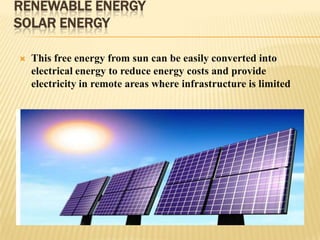 RENEWABLE ENERGY
SOLAR ENERGY


This free energy from sun can be easily converted into
electrical energy to reduce energy costs and provide
electricity in remote areas where infrastructure is limited

 