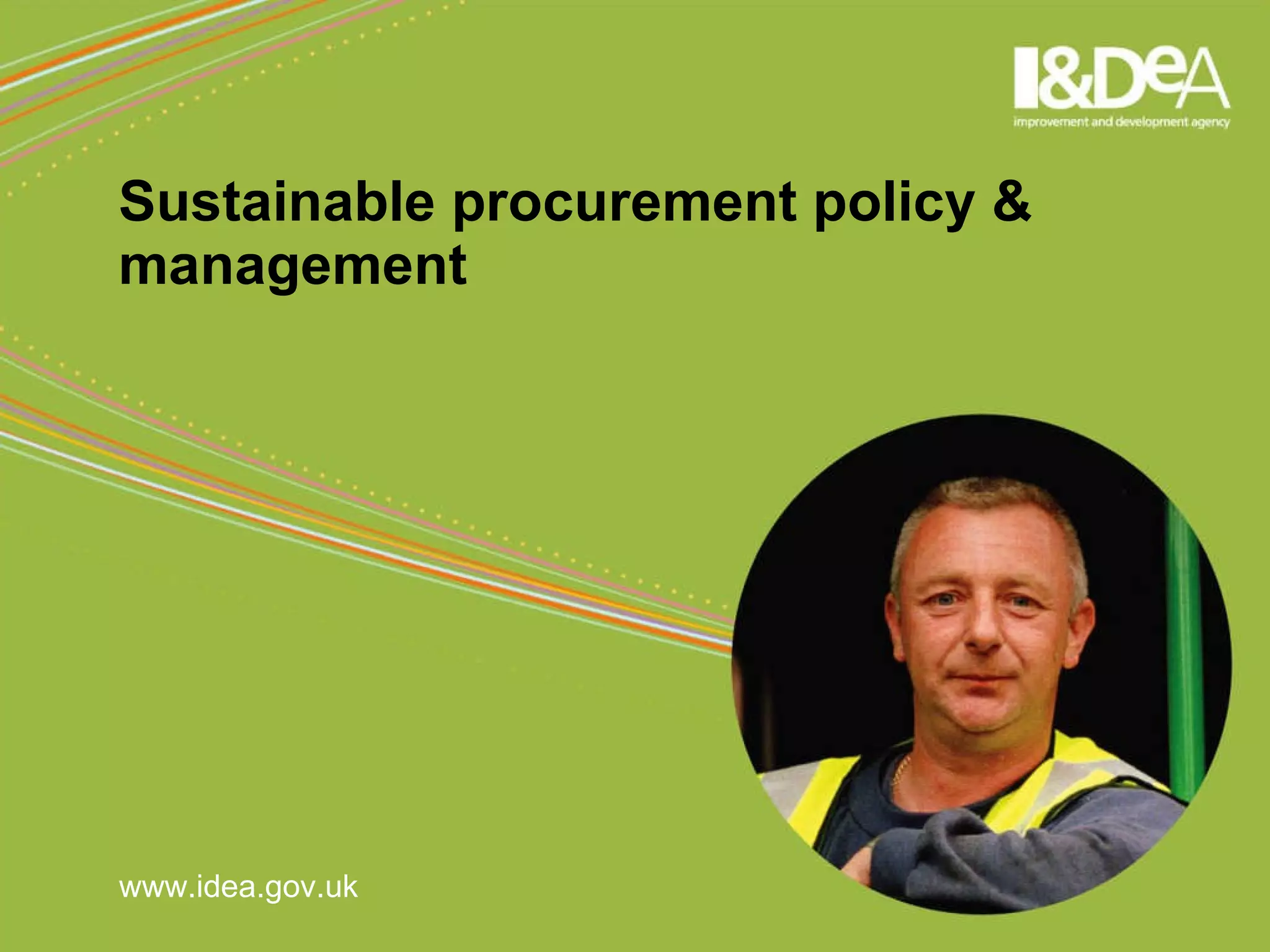 Sustainable procurement policy & management www.idea.gov.uk 