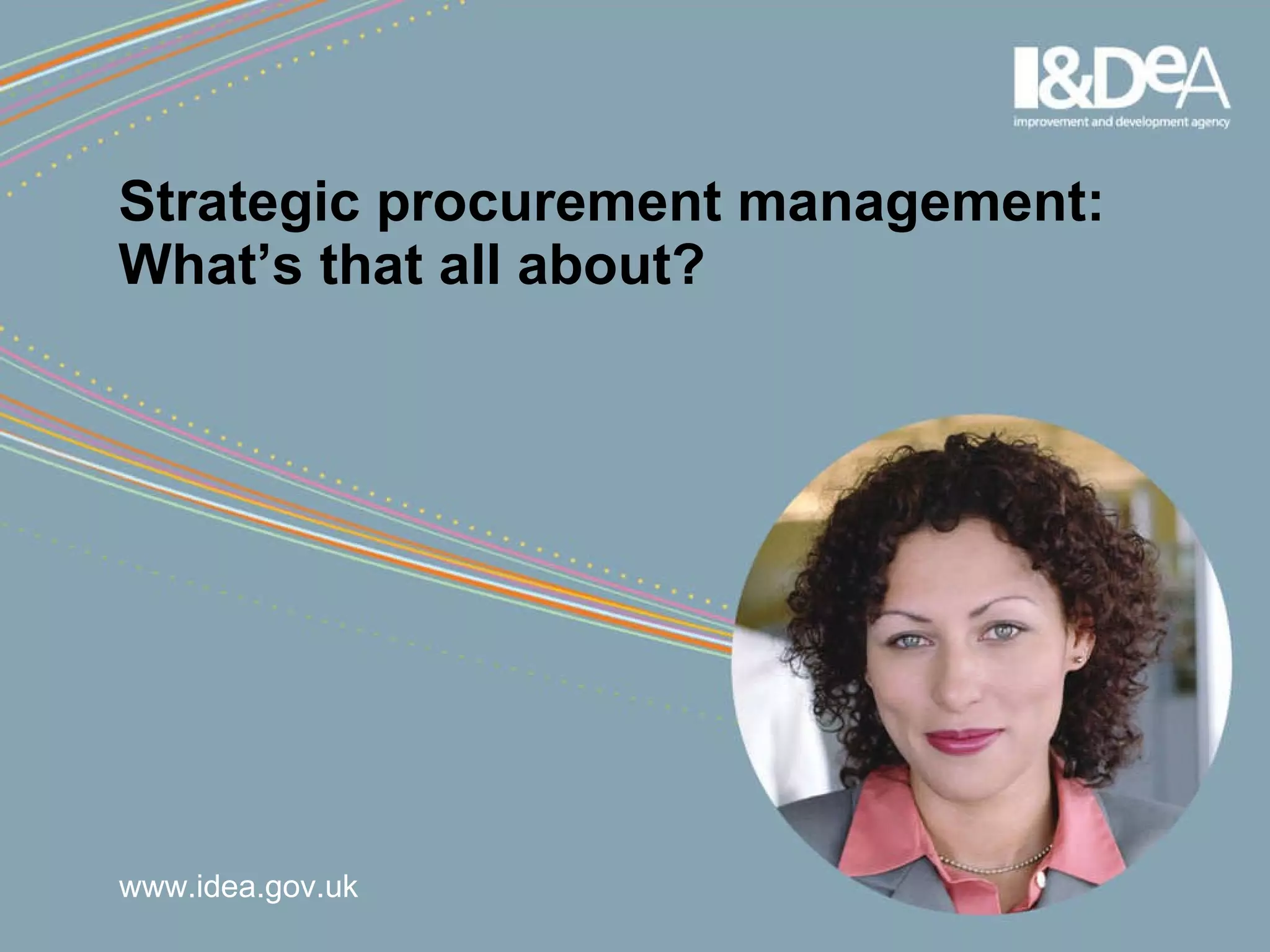 Strategic procurement management: What’s that all about?   www.idea.gov.uk 