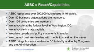 • ASBC represents over 200,000 businesses in 40 states.
• Over 80 business organizations are members.
• Over 130 companies...
