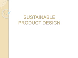 SUSTAINABLE
PRODUCT DESIGN
 