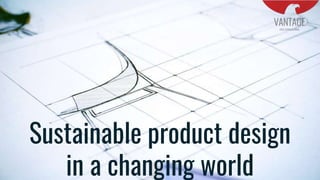 Sustainable product design
in a changing world
 
