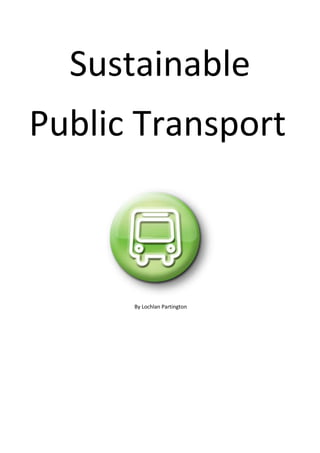 Sustainable
Public Transport



      By Lochlan Partington
 