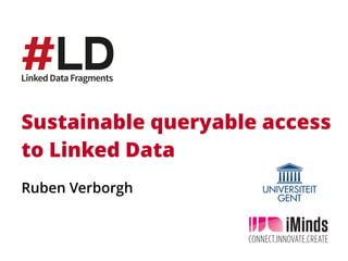Sustainable queryable access 
to Linked Data
Ruben Verborgh
 