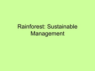 Rainforest: Sustainable
Management
 