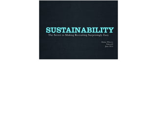 SUSTAINABILITY
Elaine Wherry
Talent42
June 2014
The Secret to Making Recruiting Surprisingly Easy
 