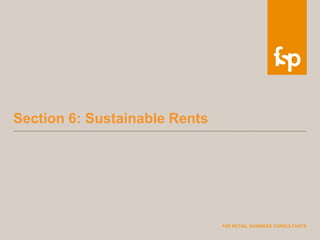 FSP RETAIL BUSINESS CONSULTANTS
Section 6: Sustainable Rents
 