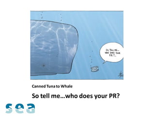 Canned Tuna to Whale

So tell me…who does your PR?
 