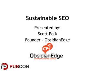 Sustainable SEO
Presented by:
Scott Polk
Founder - ObsidianEdge

 