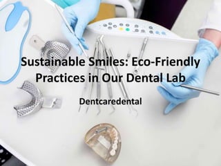 Sustainable Smiles: Eco-Friendly
Practices in Our Dental Lab
Dentcaredental
 