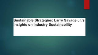 Sustainable Strategies: Larry Savage Jr.'s
Insights on Industry Sustainability
 