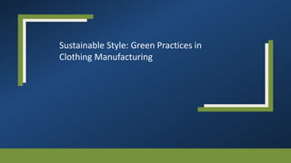 Sustainable Style: Green Practices in
Clothing Manufacturing
 