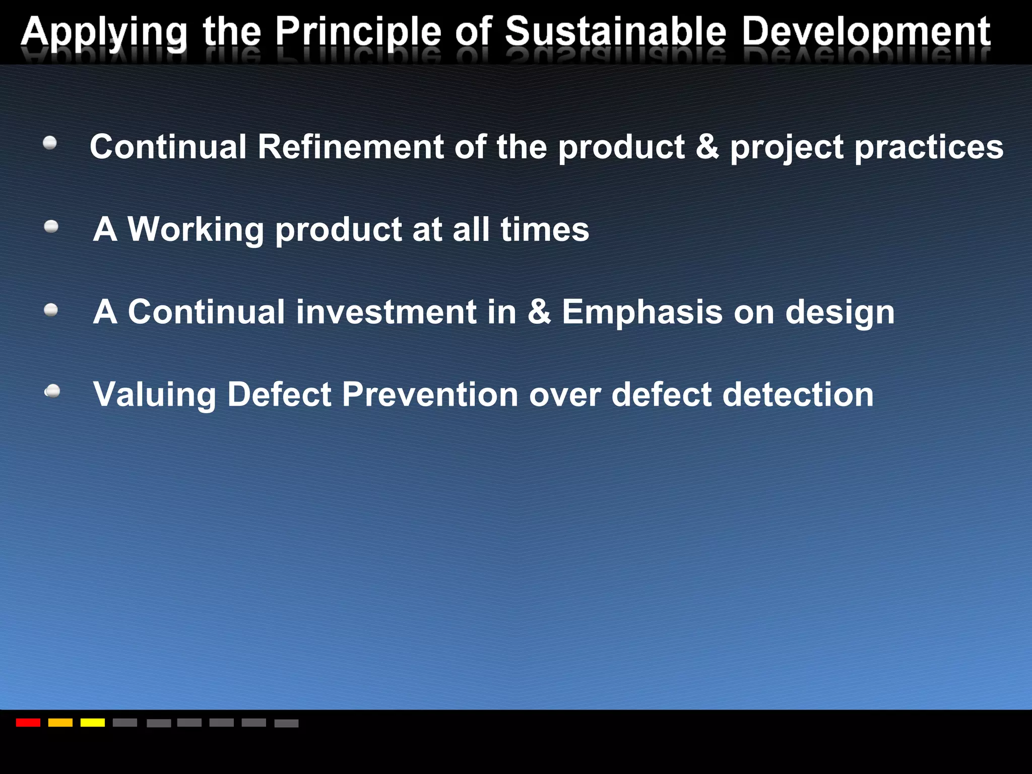 Continual Refinement of the product & project practices A Working product at all times A Continual investment in & Emphasis on design Valuing Defect Prevention over defect detection 