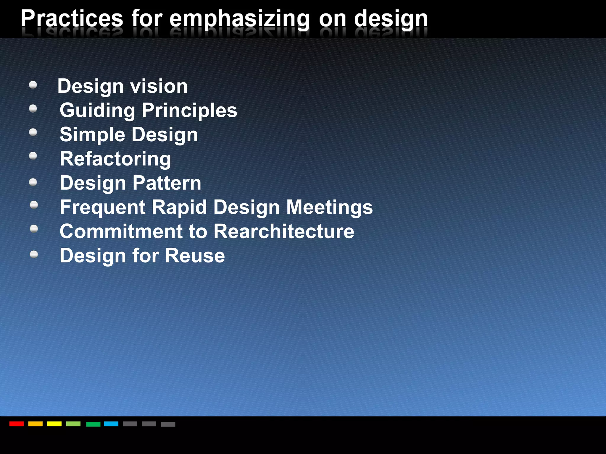 Design vision Guiding Principles Simple Design Refactoring Design Pattern Frequent Rapid Design Meetings Commitment to Rearchitecture Design for Reuse 