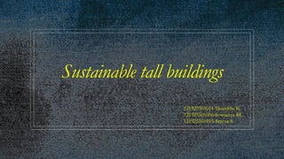 Sustainable tall buildings
121925501011-Shamitha K.
121925501006-Sowjanya BL.
121925501015-Sravya S.
 