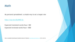 Math
My personal spreadsheet: a simple way to set a target rate
http://wp.me/a5uXWG-5y
Expected translated words/hour: 300...