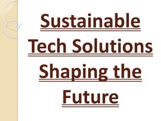 Sustainable
Tech Solutions
Shaping the
Future
 