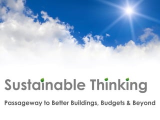 Sustainable Thinking
Passageway to Better Buildings, Budgets & Beyond
 