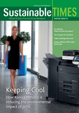 WINTER 2009/10

Eco plastics:
What’s all the fuss about?
Top 12 green PC monitors
Video meetings that work
Energy-efficient MFPs make
their mark

Keeping Cool
How Konica Minolta is
reducing the environmental
impact of print

 