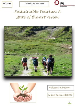 2011/2012       Turismo de Natureza


            Sustainable Tourism: A
            state of the art review




                                      Professor: Rui Gomes

                                      Miguel Soeiro-4090227

                                                        1
 