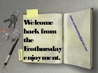 Welcome
back from
the
Ecothursday
enjoyment.
www.ecothursday@gmail.com
 