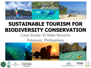 SUSTAINABLE TOURISM FOR
BIODIVERSITY CONSERVATION
    Case Study: El Nido Resorts
       Palawan, Philippines
 