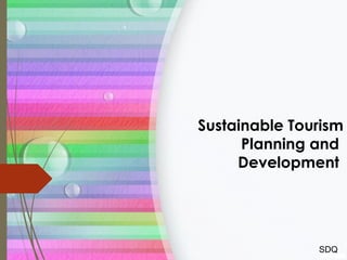 Sustainable Tourism
Planning and
Development
SDQ
 