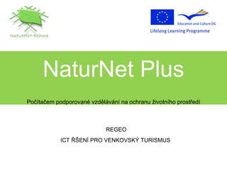 NaturNet Plus Počítačem podporované vzdělávání na ochranu životního prostředí REGEO ICT  ŘŠENÍ PRO VENKOVSKÝ TURISMUS   