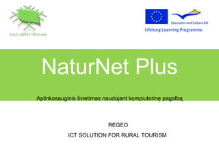 NaturNet Plus Aplinkosauginis švietimas naudojant kompiuterinę pagalbą REGEO ICT SOLUTION FOR RURAL TOURISM  