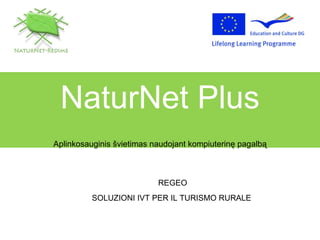 NaturNet Plus Aplinkosauginis švietimas naudojant kompiuterinę pagalbą REGEO SOLUZIONI IVT PER IL TURISMO RURALE  