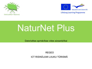 NaturNet Plus Datorizētas apmācības vides aizsardzībai REGEO ICT  RISINĀJUMI LAUKU TŪRISMĀ   