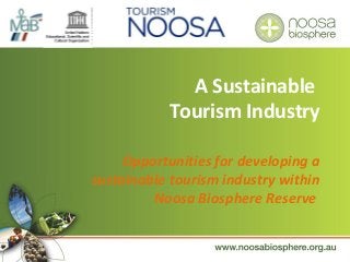 Opportunities for developing a
sustainable tourism industry within
Noosa Biosphere Reserve
A Sustainable
Tourism Industry
 