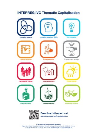 © INTERREG IVC Joint Technical Secretariat
Région Nord-Pas de Calais, Les Arcuriales – Entrée D, 5e étage, 45 rue de Tournai – 59000 Lille – France
T.: +33 (0)3 28 14 41 00 • F.: +33 (0)3 28 14 41 09 • info@interreg4c.eu • www.interreg4c.eu
Download all reports at:
www.interreg4c.eu/capitalisation
INTERREG IVC Thematic Capitalisation
 