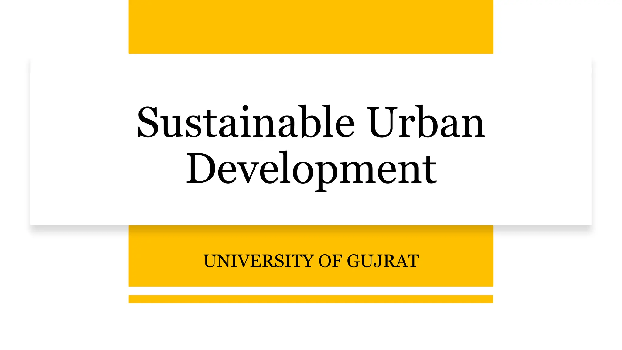 Sustainable Urban
Development
UNIVERSITY OF GUJRAT
 