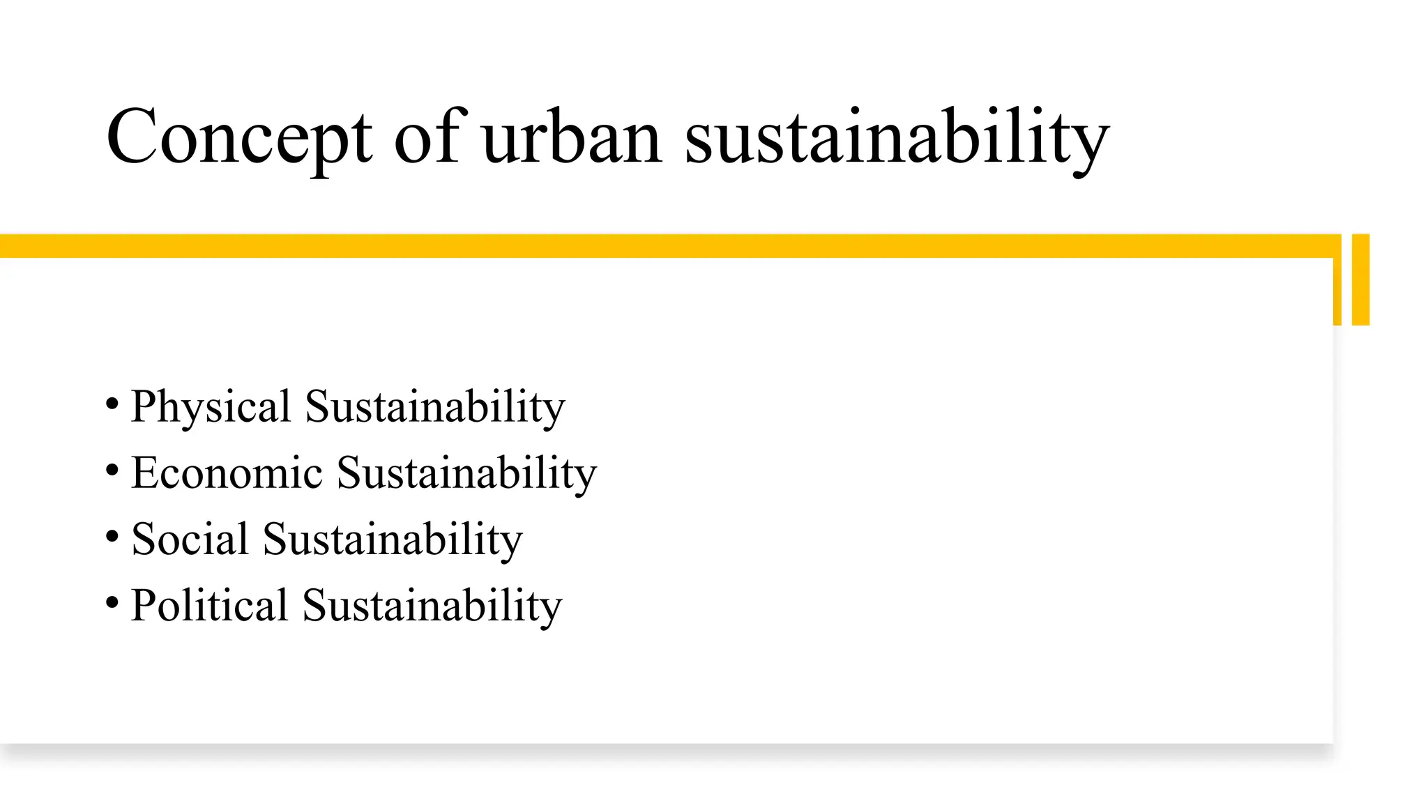 Concept of urban sustainability
• Physical Sustainability
• Economic Sustainability
• Social Sustainability
• Political Sustainability
 