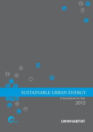 SUSTAINABLE URBAN ENERGY 
A Sourcebook for Asia 
2012 
 